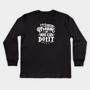 If You Can Dream It You Can Do It Kids Long Sleeve T-Shirt